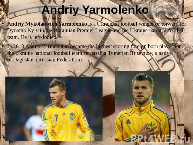 Andriy Yarmolenko Andriy Mykolaiovich Yarmolenko is a Ukrainian football winger or forward for Dynamo Kyiv in the Ukrainian Premier League and the Ukraine national football team. He is left-footed. I…