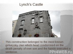 Lynch's Castle This construction belonged to the most known golueysky clan which