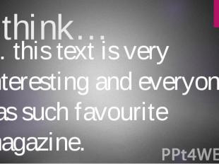 I think… … this text is very interesting and everyone has such favourite magazin