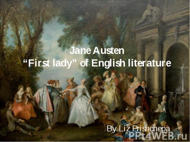 Jane Austen “First lady” of English literature By Liz Prishchepa