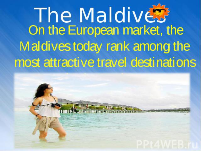 On the European market, the Maldives today rank among the most attractive travel destinations in the tropics. On the European market, the Maldives today rank among the most attractive travel destinations in the tropics.