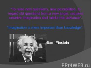 &quot;To raise new questions, new possibilities, to regard old questions from a