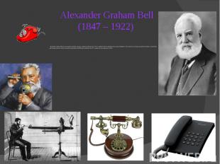 Alexander Graham Bell (1847 – 1922) Alexander Graham Bell was an eminent scienti