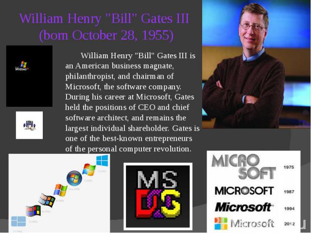 William Henry "Bill" Gates III (born October 28, 1955)
