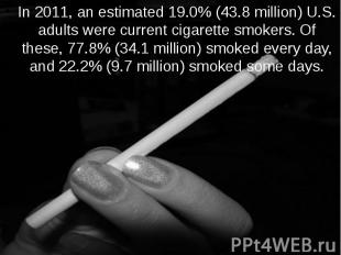 In 2011, an estimated 19.0% (43.8 million) U.S. adults were current cigarette sm