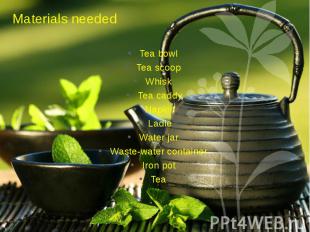 Materials needed Tea bowl Tea scoop Whisk Tea caddy Napkin Ladle Water jar Waste