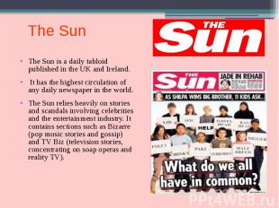 The Sun The Sun is a daily tabloid published in the UK and Ireland. It has the h