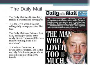 The Daily Mail The Daily Mail is a British daily middle market tabloid newspaper