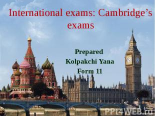 International exams: Cambridge’s exams Prepared Kolpakchi Yana Form 11