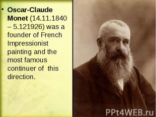 Oscar-Claude Monet (14.11.1840 – 5.121926) was a founder of French Impressionist