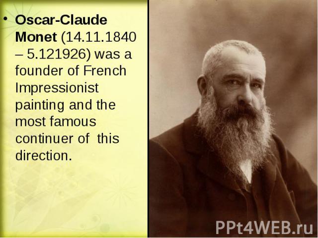 Oscar-Claude Monet (14.11.1840 – 5.121926) was a founder of French Impressionist painting and the most famous continuer of this direction. Oscar-Claude Monet (14.11.1840 – 5.121926) was a founder of French Impressionist painting and the most famous …