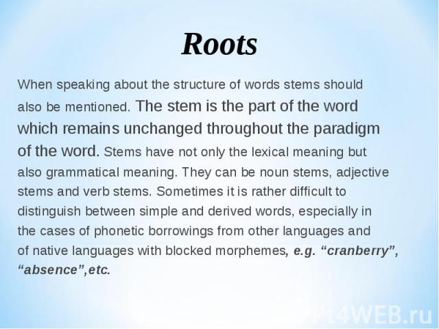 When speaking about the structure of words stems should When speaking about the structure of words stems should also be mentioned. The stem is the part of the word which remains unchanged throughout the paradigm of the word. Stems have not only the …