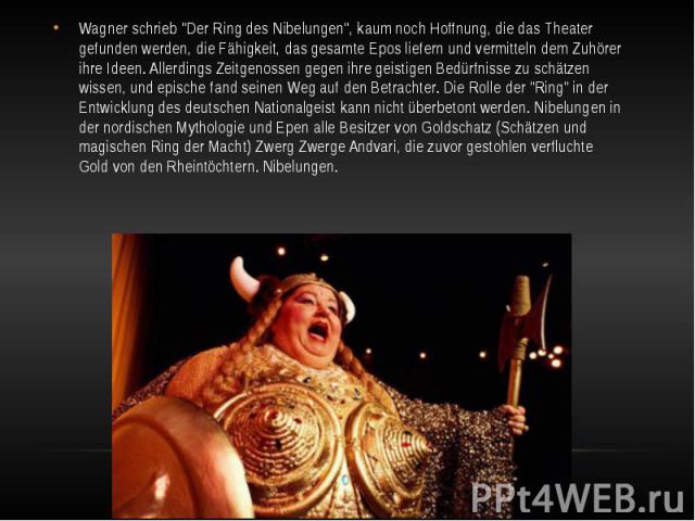 Wagner schrieb "Der Ring des Nibelungen", kaum noch Hoffnung, die das Theater gefunden werden, die Fähigkeit, das gesamte Epos liefern und vermitteln dem Zuhörer ihre Ideen. Allerdings Zeitgenossen gegen ihre geistigen Bedürfnisse zu schät…