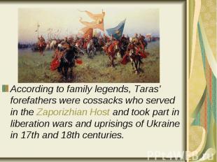 According to family legends, Taras' forefathers were cossacks who served in the