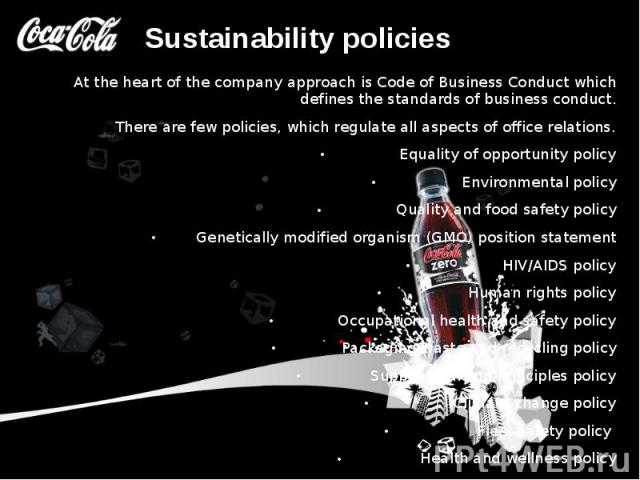 Sustainability policies At the heart of the company approach is Code of Business Conduct which defines the standards of business conduct. There are few policies, which regulate all aspects of office relations. Equality of opportunity polic…