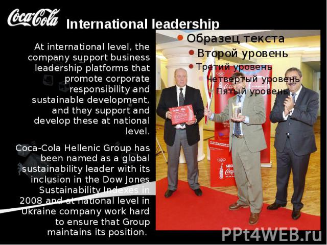 International leadership At international level, the company support business leadership platforms that promote corporate responsibility and sustainable development, and they support and develop these at national level. Coca-Cola Hellenic Group has …