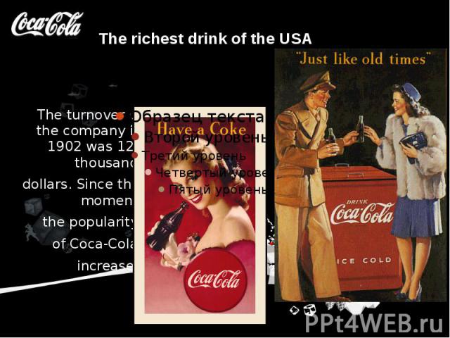 The richest drink of the USA The turnover of the company in 1902 was 120 thousand dollars. Since this moment the popularity of Coca-Cola increased