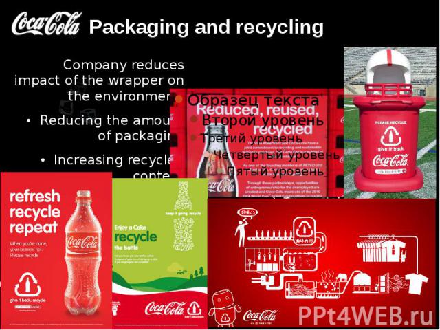 Packaging and recycling Company reduces impact of the wrapper on the environment. Reducing the amount of packaging Increasing recycled content Promoting recycling and recovery