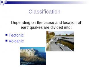 Сlassification Depending on the cause and location of earthquakes are divided in