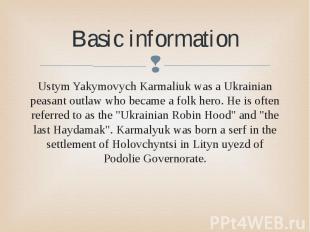 Basic information Ustym Yakymovych Karmаliuk was a Ukrainian peasant outlaw who