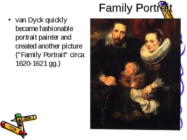 van Dyck quickly became fashionable portrait painter and created another picture ("Family Portrait" circa 1620-1621 gg.) van Dyck quickly became fashionable portrait painter and created another picture ("Family Portrait" circa 16…
