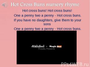 Hot cross buns! Hot cross buns! Hot cross buns! Hot cross buns! One a penny two