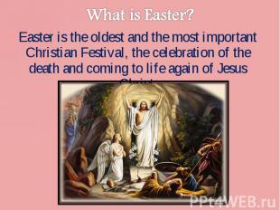 Easter is the oldest and the most important Christian Festival, the celebration