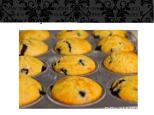 After taking out the muffins from the oven, make sure you give it a rest before