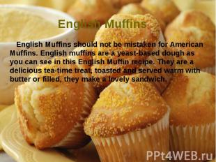 English Muffins English Muffins should not be mistaken for American Muffins. Eng