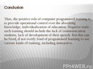 Conclusion Conclusion Thus, the positive role of computer programmed training is