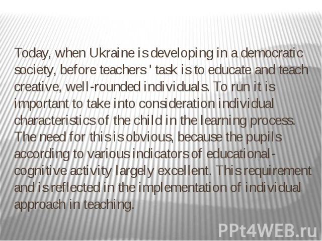 Today, when Ukraine is developing in a democratic society, before teachers ' task is to educate and teach creative, well-rounded individuals. To run it is important to take into consideration individual characteristics of the child in the learning p…
