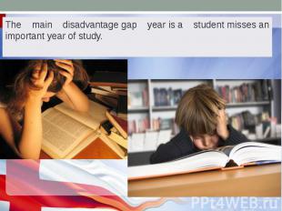 The main disadvantage&nbsp;gap year&nbsp;is&nbsp;a student&nbsp;misses&nbsp;an i
