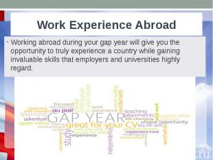 Work Experience Abroad Working abroad during your gap year will give you the opp