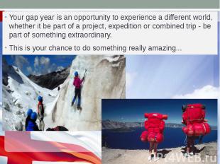 Your gap year is an opportunity to experience a different world, whether it be p