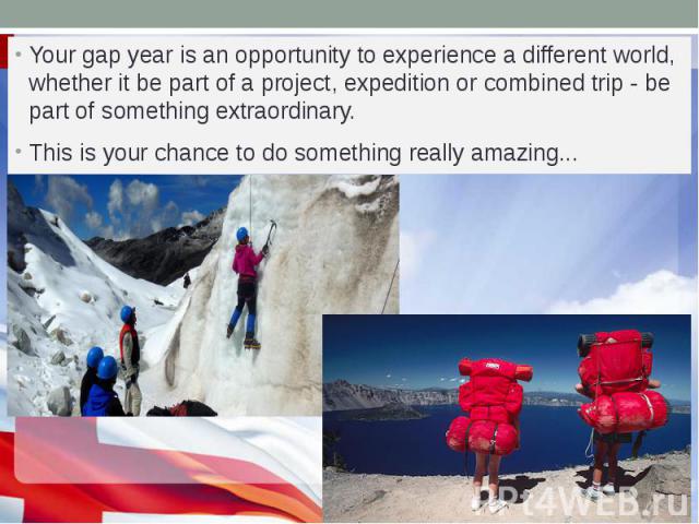 Your gap year is an opportunity to experience a different world, whether it be part of a project, expedition or combined trip - be part of something extraordinary. Your gap year is an opportunity to experience a different world, whether it be part o…