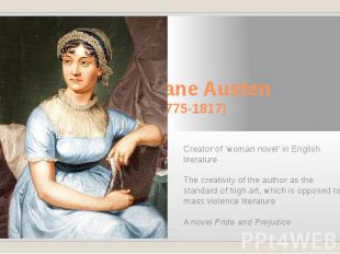 Jane Austen (1775-1817) Creator of ‘woman novel’ in English literature The creat