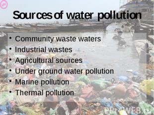 Sources of water pollution Community waste waters Industrial wastes Agricultural