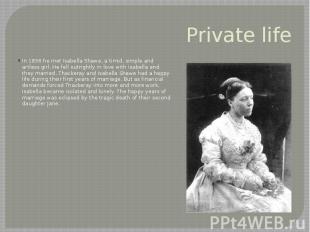 Private life In 1836 he met Isabella Shawe, a timid, simple and artless girl. He