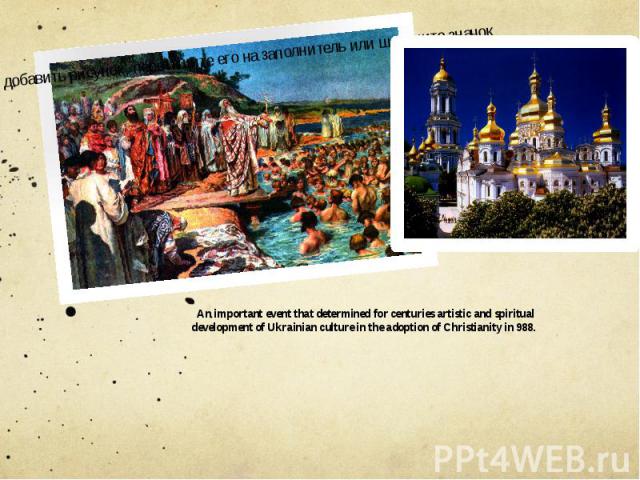 An important event that determined for centuries artistic and spiritual development of Ukrainian culture in the adoption of Christianity in 988. An important event that determined for centuries artistic and spiritual development of Ukrainian culture…