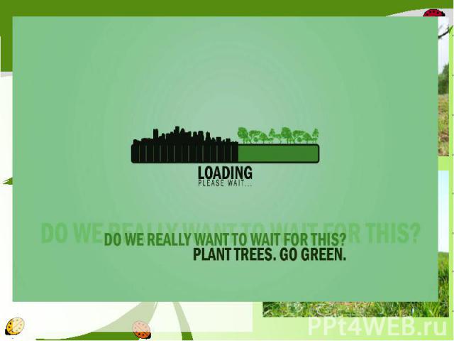 Also we try to plant more trees, as possible. Each live can save the planet and that is through planting trees. Trees are the only agent which will help lessen carbon dioxide in the air and therefore will minimize the extreme heat in the environment…