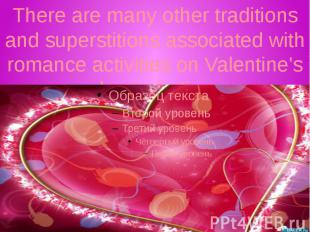 There are many other traditions and superstitions associated with romance activi