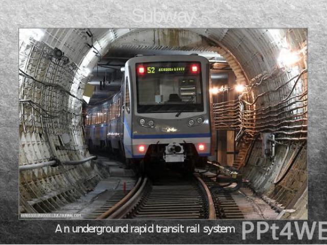 Subway An underground rapid transit rail system
