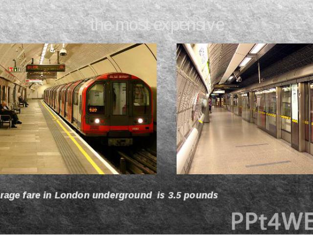 the most expensive Average fare in London underground is 3.5 pounds