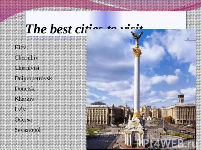 The best cities to visit Kiev Chernihiv Chernivtsi Dnipropetrovsk Donetsk Kharkiv Lviv Odessa Sevastopol
