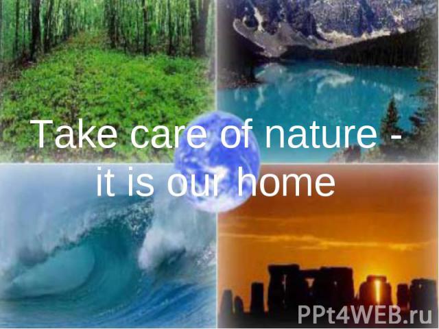 Take care of nature - it is our home