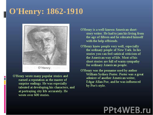 O'Henry is a well-known American short-story writer. He had to jam his living from the age of fifteen and he educated himself with the help offriends. O'Henry is a well-known American short-story writer. He had to jam his living from the age of fift…