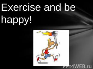 Exercise and be happy!