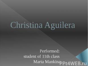 Christina Aguilera Performed: student of 11th class Marta Mankina