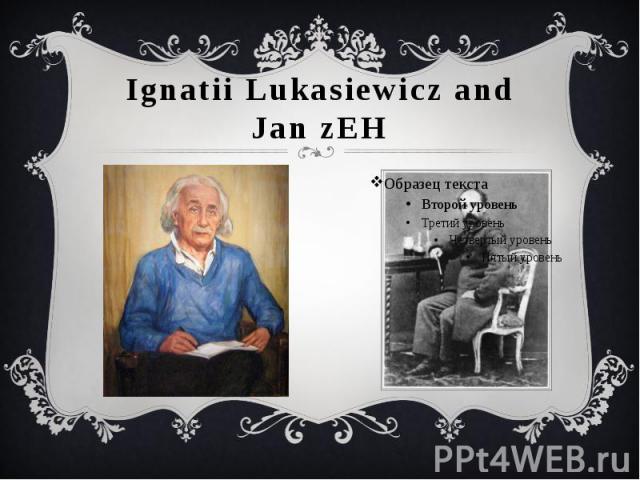 Ignatii Lukasiewicz and Jan zEH