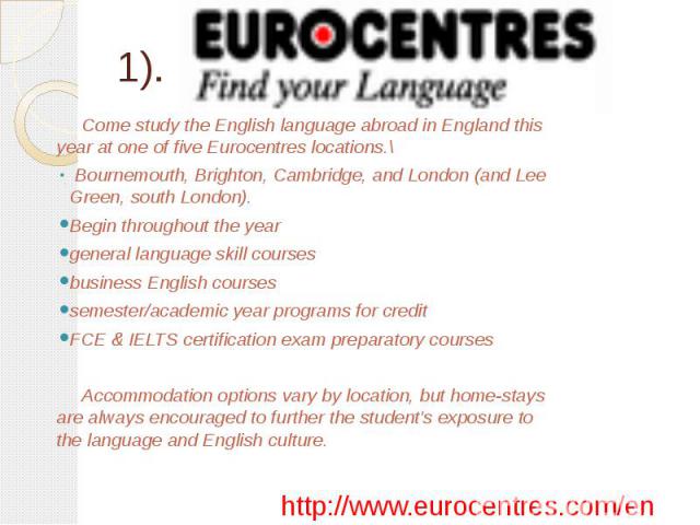 1). Come study the English language abroad in England this year at one of five Eurocentres locations.\ Bournemouth, Brighton, Cambridge, and London (and Lee Green, south London). Вegin throughout the year general language skill courses business Engl…